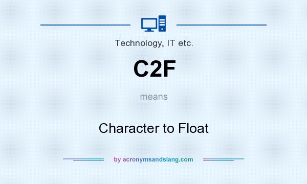 What does C2F mean? It stands for Character to Float