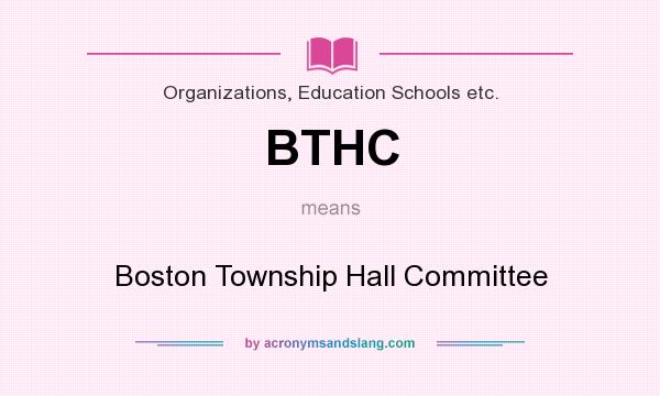 What does BTHC mean? It stands for Boston Township Hall Committee
