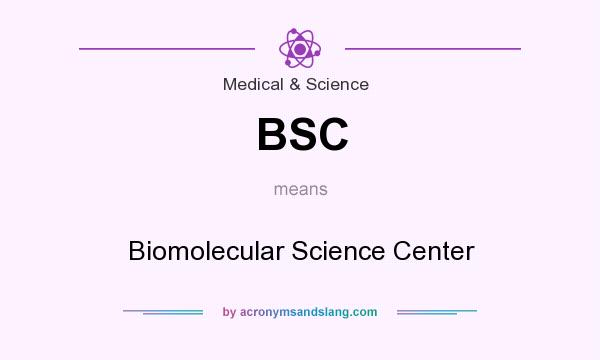 What does BSC mean? It stands for Biomolecular Science Center