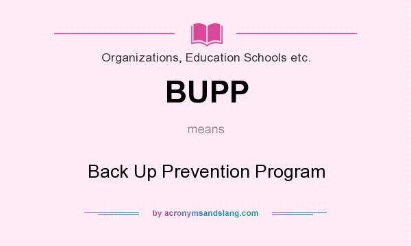 What does BUPP mean? It stands for Back Up Prevention Program