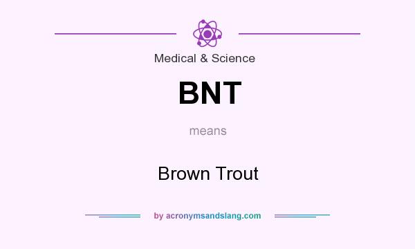 What does BNT mean? It stands for Brown Trout