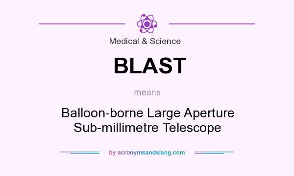 What does BLAST mean? It stands for Balloon-borne Large Aperture Sub-millimetre Telescope