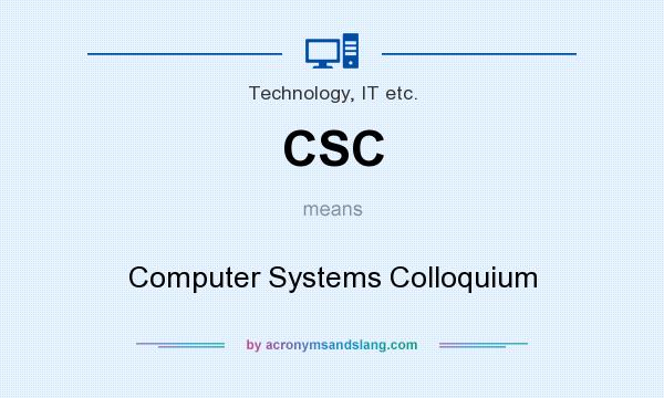 What does CSC mean? It stands for Computer Systems Colloquium