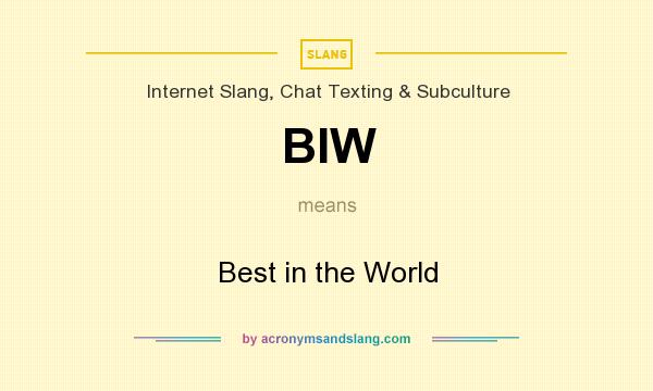 What does BIW mean? It stands for Best in the World