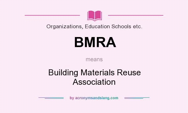 What does BMRA mean? It stands for Building Materials Reuse Association