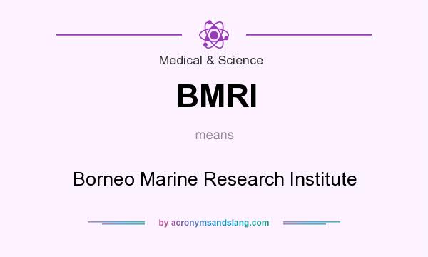 What does BMRI mean? It stands for Borneo Marine Research Institute
