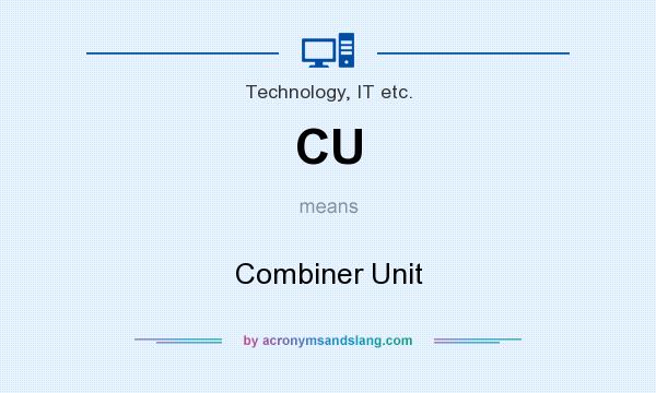 What does CU mean? It stands for Combiner Unit