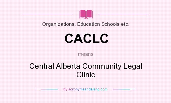 What does CACLC mean? It stands for Central Alberta Community Legal Clinic