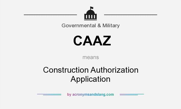 What does CAAZ mean? It stands for Construction Authorization Application