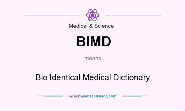 What does BIMD mean? It stands for Bio Identical Medical Dictionary