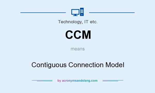 What does CCM mean? It stands for Contiguous Connection Model