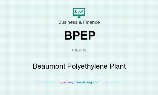 What does BPEP mean? It stands for Beaumont Polyethylene Plant