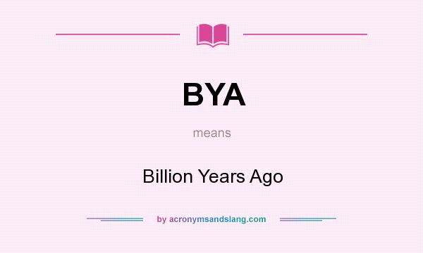 What does BYA mean? It stands for Billion Years Ago
