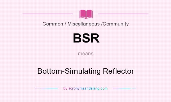 What does BSR mean? It stands for Bottom-Simulating Reflector