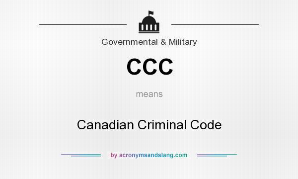 What does CCC mean? It stands for Canadian Criminal Code