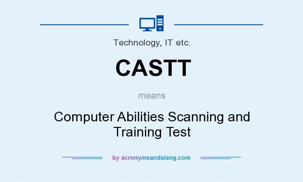 What does CASTT mean? It stands for Computer Abilities Scanning and Training Test
