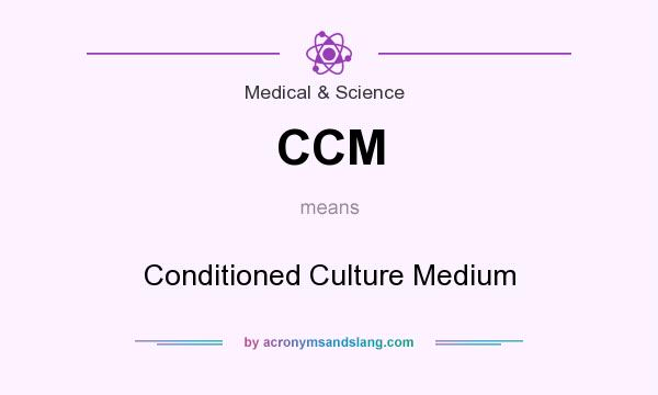What does CCM mean? It stands for Conditioned Culture Medium
