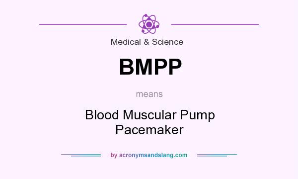 What does BMPP mean? It stands for Blood Muscular Pump Pacemaker