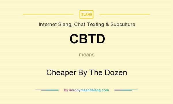 What does CBTD mean? It stands for Cheaper By The Dozen