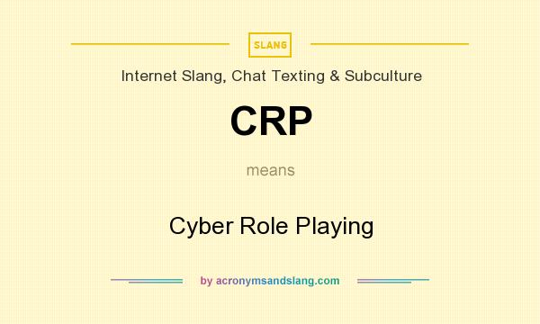 What does CRP mean? It stands for Cyber Role Playing