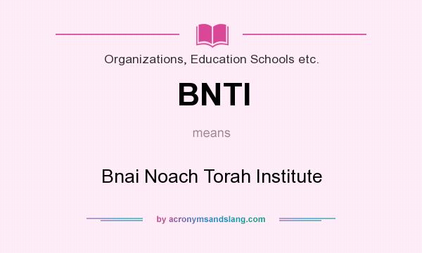 What does BNTI mean? It stands for Bnai Noach Torah Institute