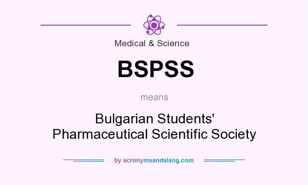 What does BSPSS mean? It stands for Bulgarian Students` Pharmaceutical Scientific Society