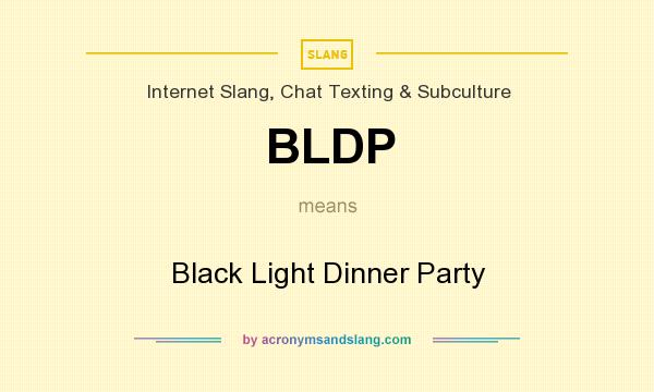 What does BLDP mean? It stands for Black Light Dinner Party