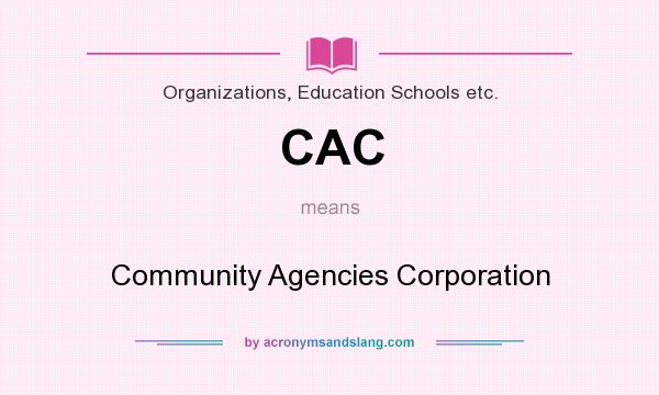What does CAC mean? It stands for Community Agencies Corporation