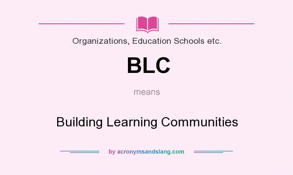 What does BLC mean? It stands for Building Learning Communities