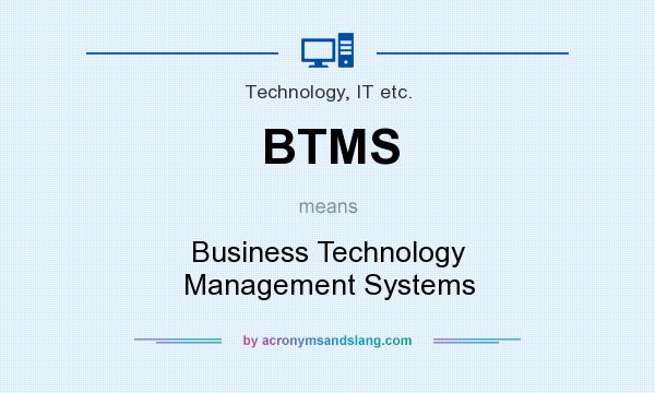 What does BTMS mean? It stands for Business Technology Management Systems