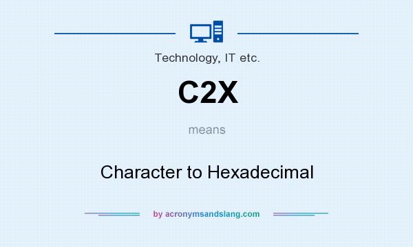 What does C2X mean? It stands for Character to Hexadecimal