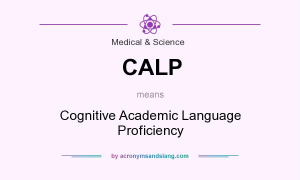 What does CALP mean? It stands for Cognitive Academic Language Proficiency