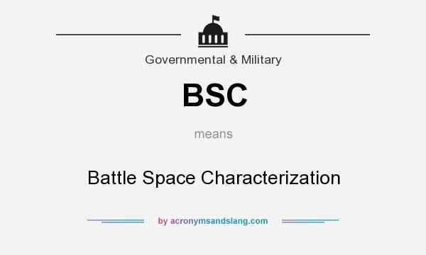 What does BSC mean? It stands for Battle Space Characterization