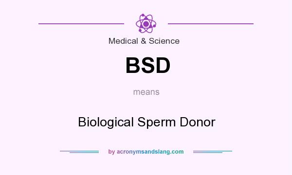 What does BSD mean? It stands for Biological Sperm Donor