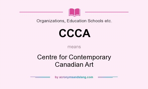 What does CCCA mean? It stands for Centre for Contemporary Canadian Art