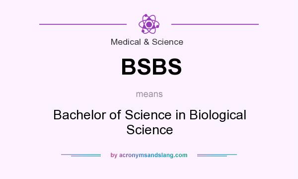 What does BSBS mean? It stands for Bachelor of Science in Biological Science