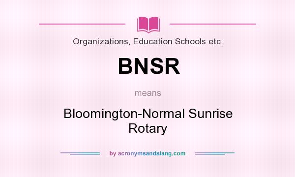 What does BNSR mean? It stands for Bloomington-Normal Sunrise Rotary
