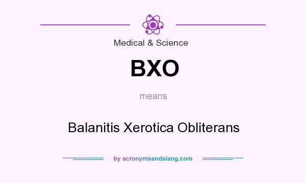 What does BXO mean? It stands for Balanitis Xerotica Obliterans
