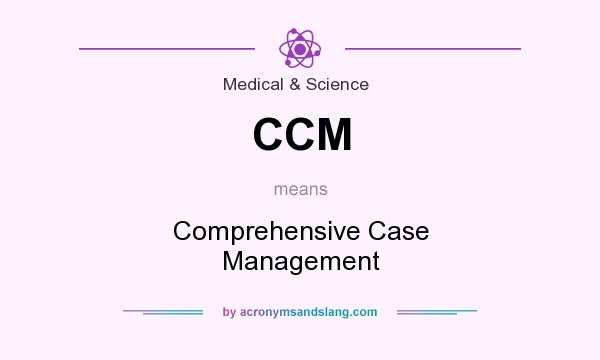 What does CCM mean? It stands for Comprehensive Case Management