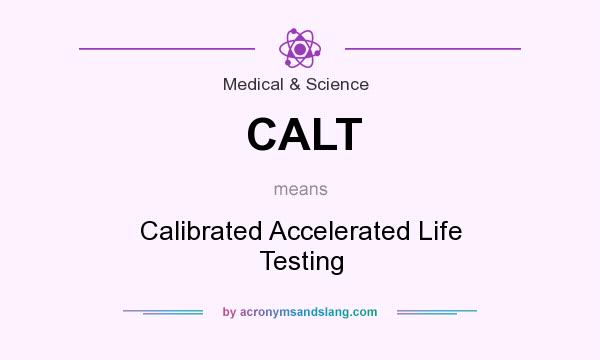 What does CALT mean? It stands for Calibrated Accelerated Life Testing