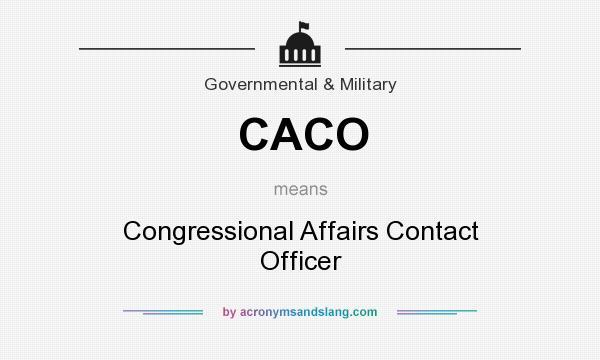 What does CACO mean? It stands for Congressional Affairs Contact Officer