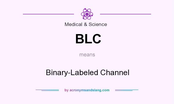 What does BLC mean? It stands for Binary-Labeled Channel