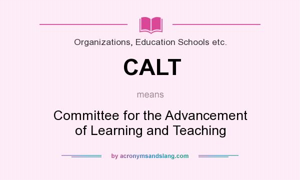 What does CALT mean? It stands for Committee for the Advancement of Learning and Teaching