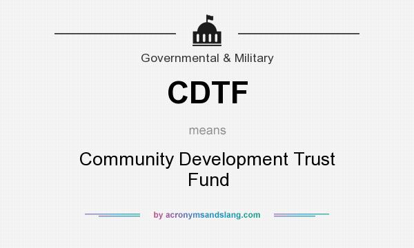 What does CDTF mean? It stands for Community Development Trust Fund