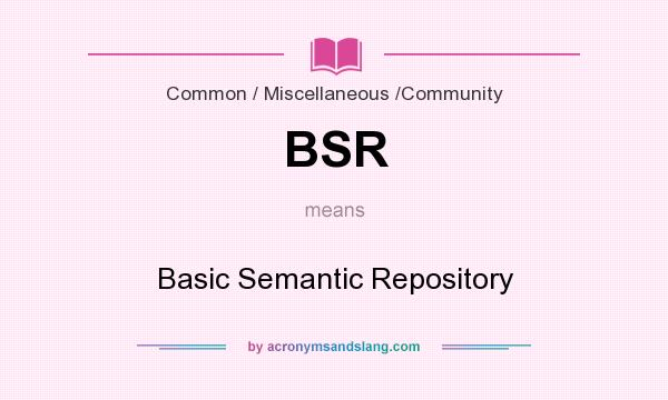 What does BSR mean? It stands for Basic Semantic Repository