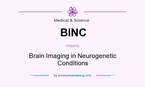 What does BINC mean? It stands for Brain Imaging in Neurogenetic Conditions
