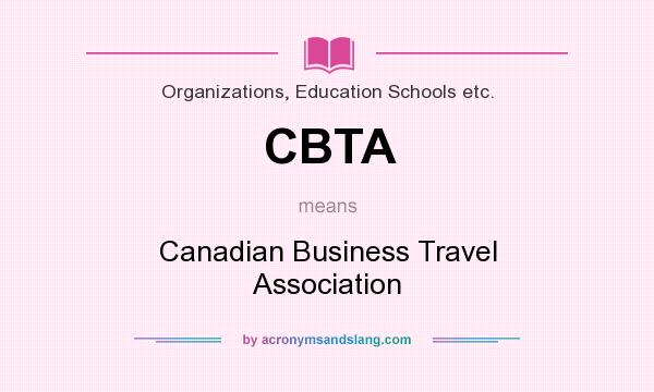 What does CBTA mean? It stands for Canadian Business Travel Association