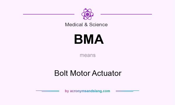 What does BMA mean? It stands for Bolt Motor Actuator