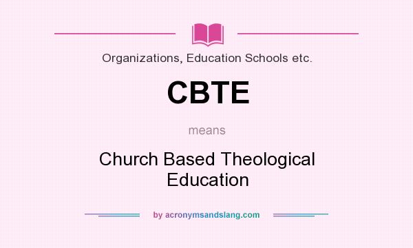 What does CBTE mean? It stands for Church Based Theological Education