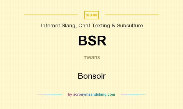 What does BSR mean? It stands for Bonsoir
